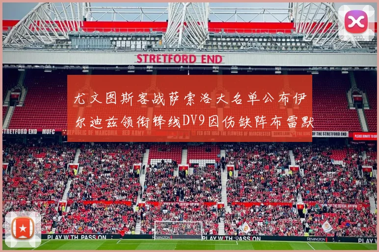尤文图斯客战萨索洛大名单公布伊尔迪兹领衔锋线DV9因伤缺阵布雷默在列