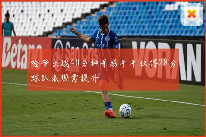 哈登出战40分钟手感平平仅得28分球队表现需提升