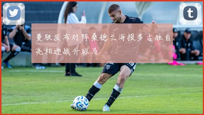 曼联发布对阵桑德兰海报多古独自亮相迎战升班马