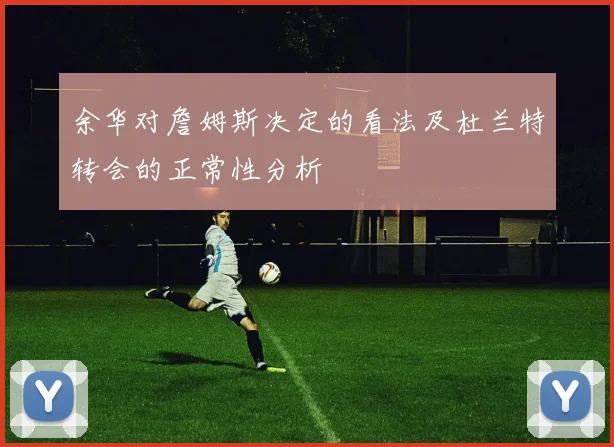 余华对詹姆斯决定的看法及杜兰特转会的正常性分析